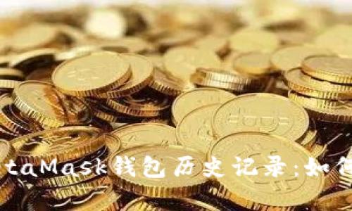 全面解析MetaMask钱包历史记录:如何查看与管理