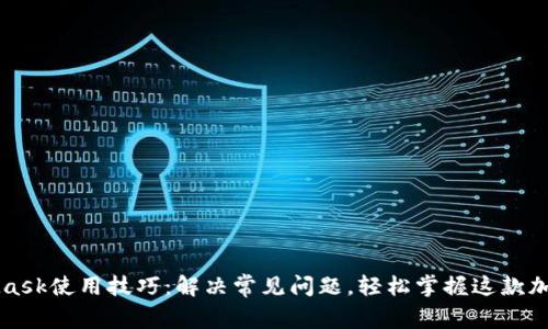 MetaMask使用技巧:解决常见问题,轻松掌握这款加密钱包
