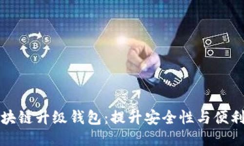 区块链升级钱包：提升安全性与便利性