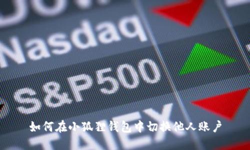 如何在小狐狸钱包中切换他人账户
