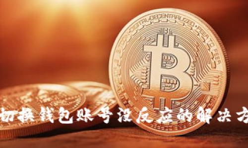 小狐狸切换钱包账号没反应的解决方法详解