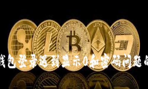 : 区块链钱包登录遇到显示0和密码问题的解决方法