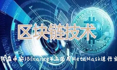 如何在币安(Binance)上使用MetaMask进行交易