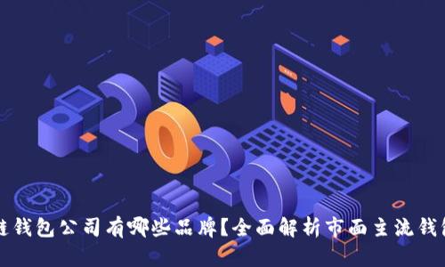 区块链钱包公司有哪些品牌？全面解析市面主流钱包品牌