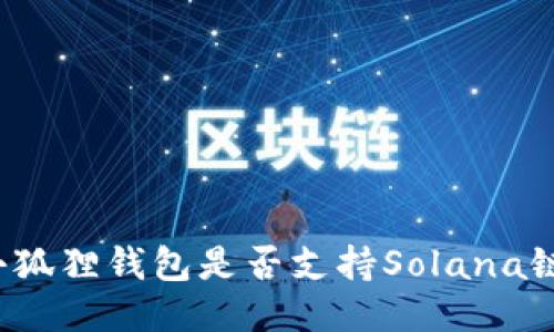 小狐狸钱包是否支持Solana链?