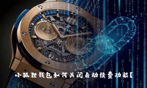 小狐狸钱包如何关闭自动续费功能？