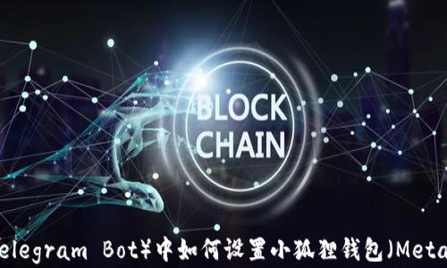 
在TP（Telegram Bot）中如何设置小狐狸钱包（MetaMask）