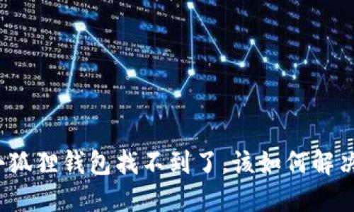小狐狸钱包找不到了,该如何解决?