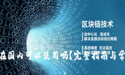 MetaMask在国内可以使用吗？完整指南与常见问题解答