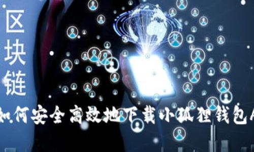: 如何安全高效地下载小狐狸钱包App