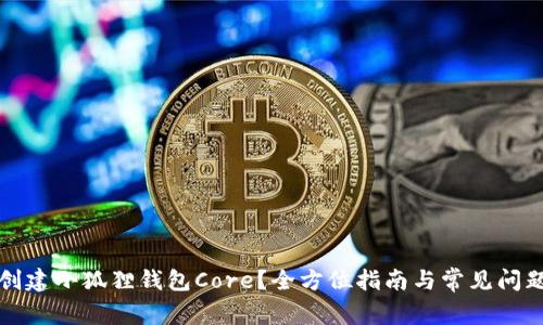如何创建小狐狸钱包Core？全方位指南与常见问题解答