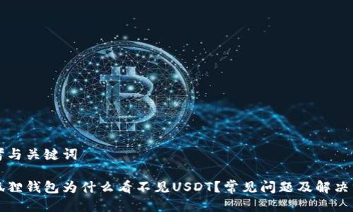 思考与关键词
小狐狸钱包为什么看不见USDT?常见问题及解决方法